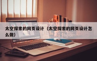 嘉峪关太空探索的网页设计（太空探索的网页设计怎么做）