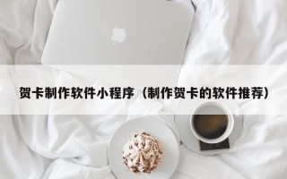 嘉峪关贺卡制作软件小程序（制作贺卡的软件推荐）
