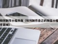 嘉峪关如何制作小程序商（如何制作自己的微信小程序商城）